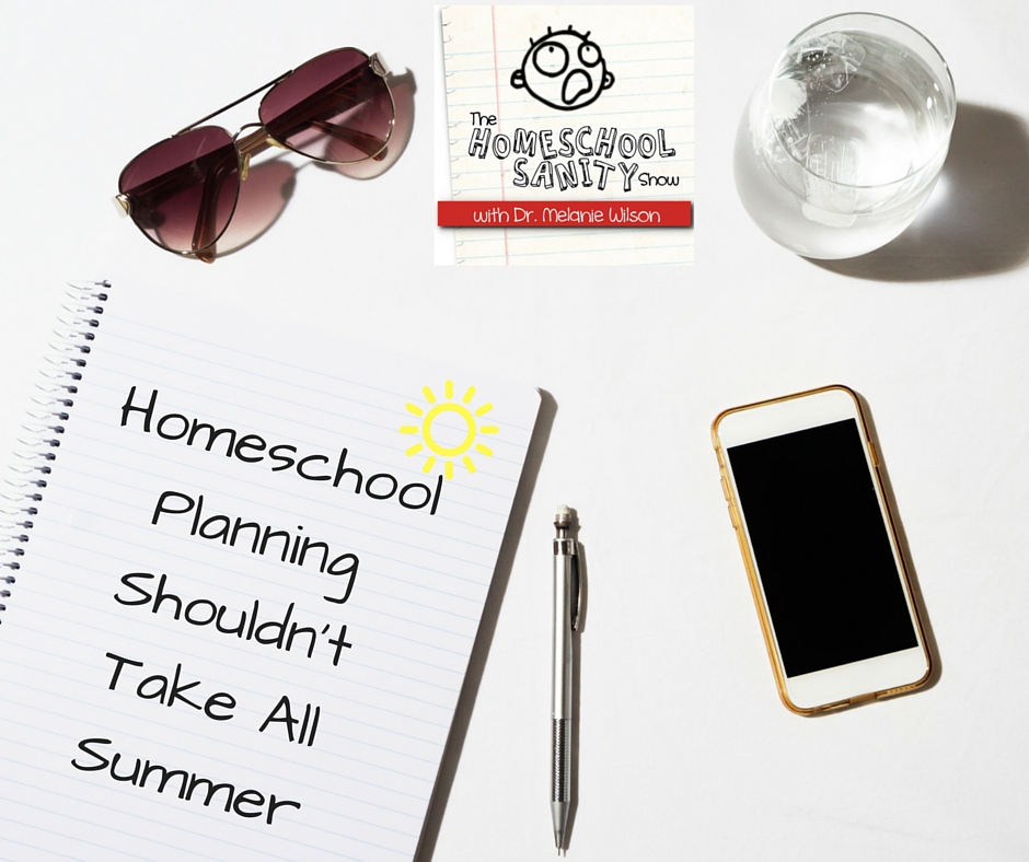 Homeschool Planning Shouldn't Take All Summer: The Homeschool Sanity Show Podcast