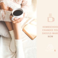 Homeschool Changes You Should Make Now