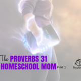 How to Be a Proverbs 31 Homeschool Mom, Part 1
